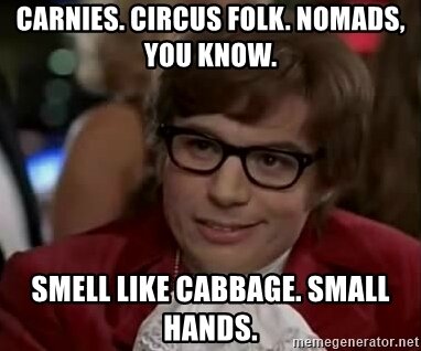 carnies-circus-folk-nomads-you-know-smell-like-cabbage-small-hands.jpg.5fef0151893a3c77dec9114a436360d5.jpg